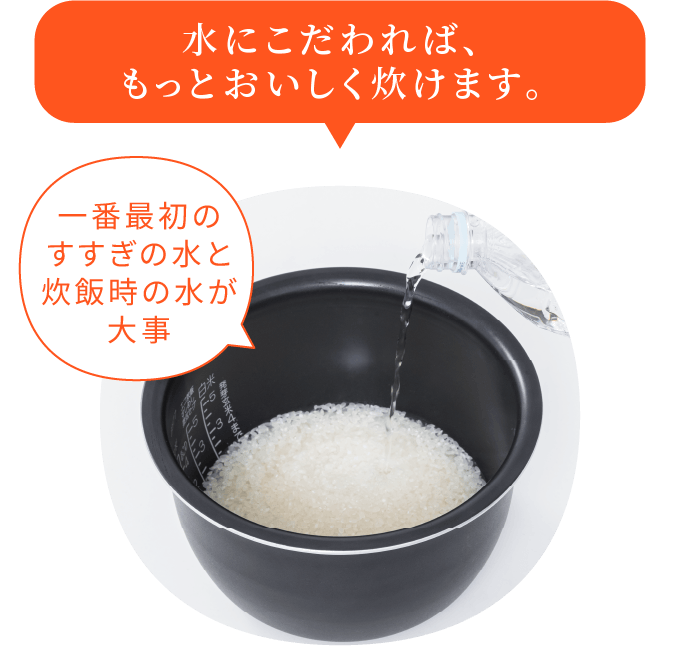 水にこだわれば、もっとおいしく炊けます。一番最初のすすぎの水と炊飯時の水が大事