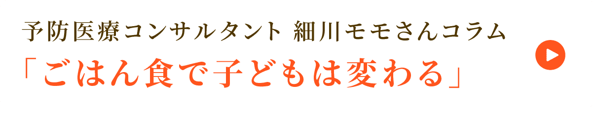 予防医療コンサルタント 細川モモさんコラム「ごはん食で子どもは変わる」