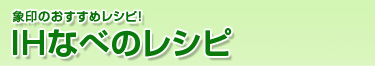 象印のおすすめレシピ！ IHなべのレシピ