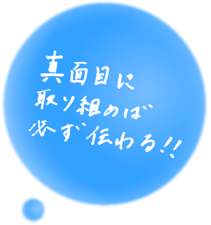 真面目に取り組めば必ず伝わる!!