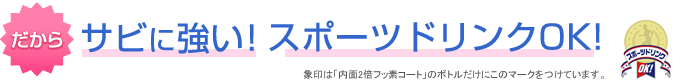 だからサビに強い！スポーツドリンクOK！象印は「内面Wフッ素コート」のボトルだけにこのマークをつけています。