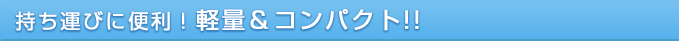 持ち運びに便利!軽量＆コンパクト!!