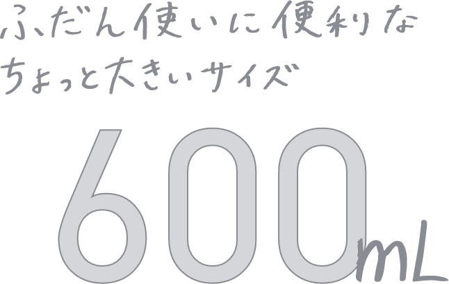 ふだん使いに便利なちょっと大きいサイズ600ml