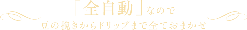 「全自動」なので豆の挽きからドリップまで全ておまかせ