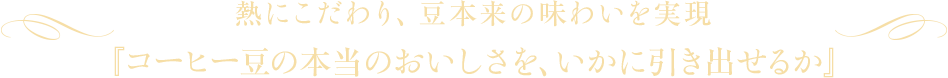 熱にこだわり、豆本来の味わいを実現　『コーヒー豆の本当のおいしさを、いかに引き出せるか』