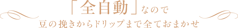 「全自動」なので豆の挽きからドリップまで全ておまかせ