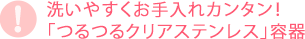 洗いやすくお手入れカンタン！「つるつるクリアステンレス」容器