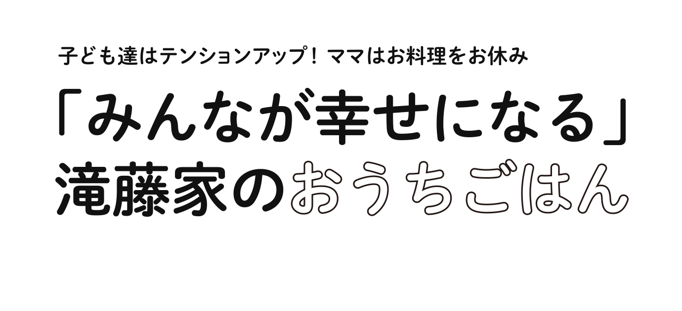 子ども達はテンションアップ！ママはお料理をお休み「みんなが幸せになる」滝藤家のおうちごはん