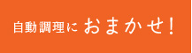 自動調理におまかせ！