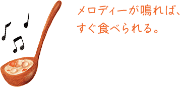 メロディーが鳴れば、すぐ食べられる。