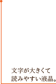 文字が大きくて読みやすい液晶。