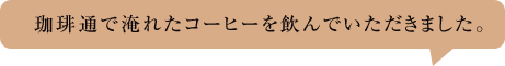 珈琲通で淹れたコーヒーを飲んでいただきました。