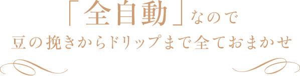 「全自動」なので豆の挽きからドリップまで全ておまかせ