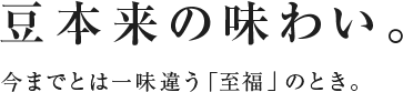 豆本来の味わい。今までとは一味違う「至福」のとき。