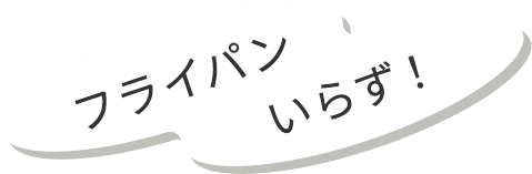 フライパンいらず！