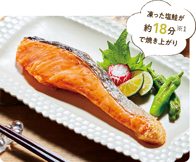 忙しい時に便利!凍った塩鮭が約18分※1で焼き上がり