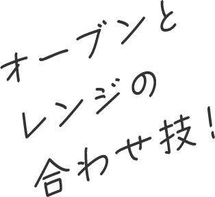 オーブンとレンジの合わせ技！