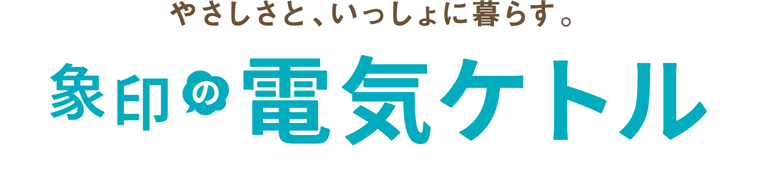 やさしさと、いっしょに暮らす。象印の電気ケトル