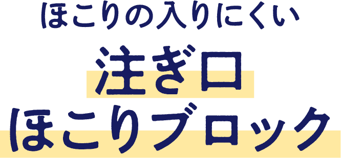 ほこりの入りにくい 注ぎ口ほこりブロック