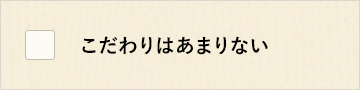 こだわりはあまりない