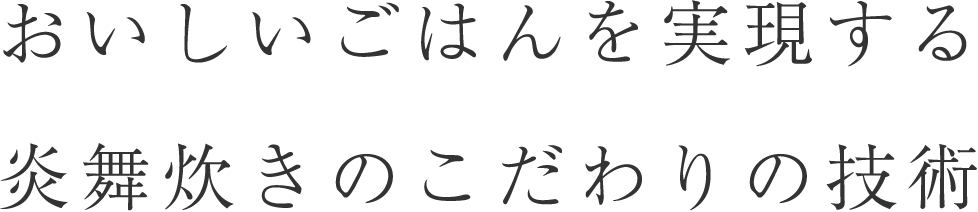 おいしいごはんを実現する炎舞炊きのこだわりの技術