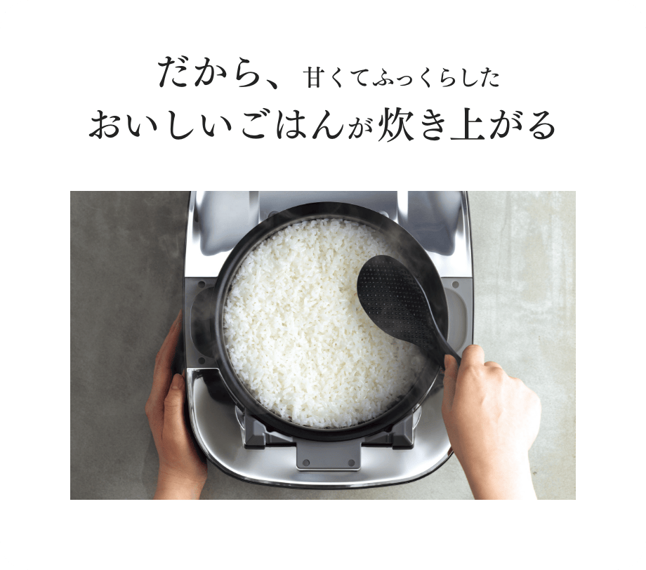 だから、甘くてふっくらしたおいしいごはんが炊きあがる