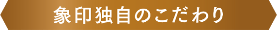 象印独自のこだわり