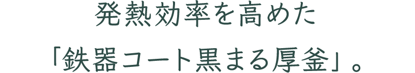 発熱効率を高めた「鉄器コート黒まる厚釜」。