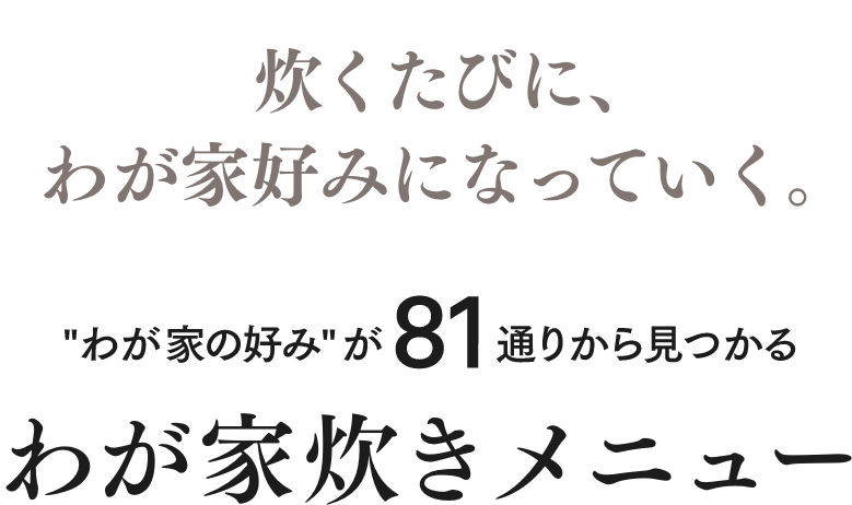 炊くたびに、ごはんがわが家好みになっていく。81通りから“わが家の好み”がみつかるわが家炊きメニュー