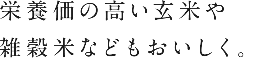 栄養価の高い玄米や雑穀米などもおいしく。