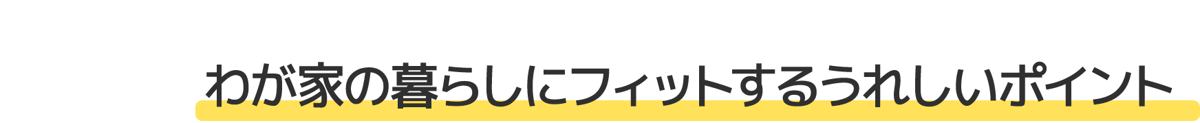 わが家の暮らしにフィットするうれしいポイント