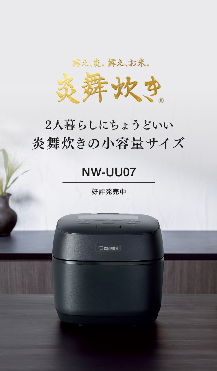 2人暮らしにちょうどいい 小容量サイズの炎舞炊き NW-UU07 好評発売中 舞え、炎。舞え、お米。炎舞炊き&reg;