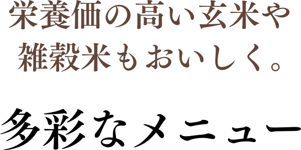 多彩なメニュー 栄養価の高い玄米や雑穀米もおいしく。
