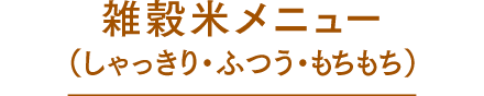 雑穀米メニュー（しゃっきり・ふつう・もちもち）
