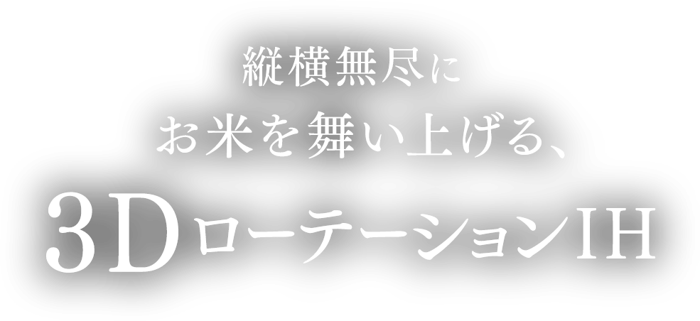 縦横無尽にお米を舞い上げる、3DローテーションIH