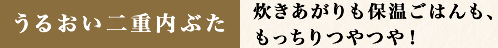 うるおい二重内ぶた 炊きあがりも保温ごはんも、もっちりつやつや！