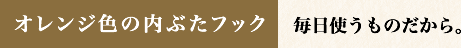 オレンジ色の内ぶたフック 毎日使うものだから。