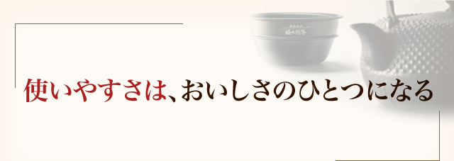 使いやすさは、おいしさのひとつになる