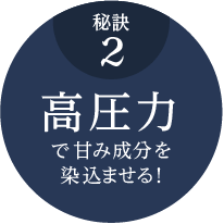 高圧力で甘み成分を染込ませる！