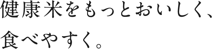 健康米もおいしく炊けるから毎日つづけられる。