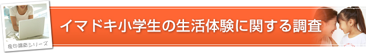 イマドキ小学生の生活体験に関する調査