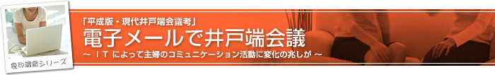 象印調査シリーズ 「平成版・現代井戸端会議考」電子メールで井戸端会議
〜 IT によって主婦のコミュニケーション活動に変化の兆しが